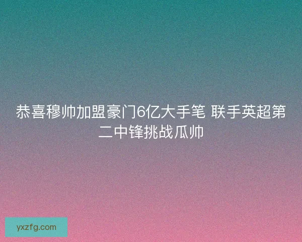 恭喜穆帅加盟豪门6亿大手笔 联手英超第二中锋挑战瓜帅